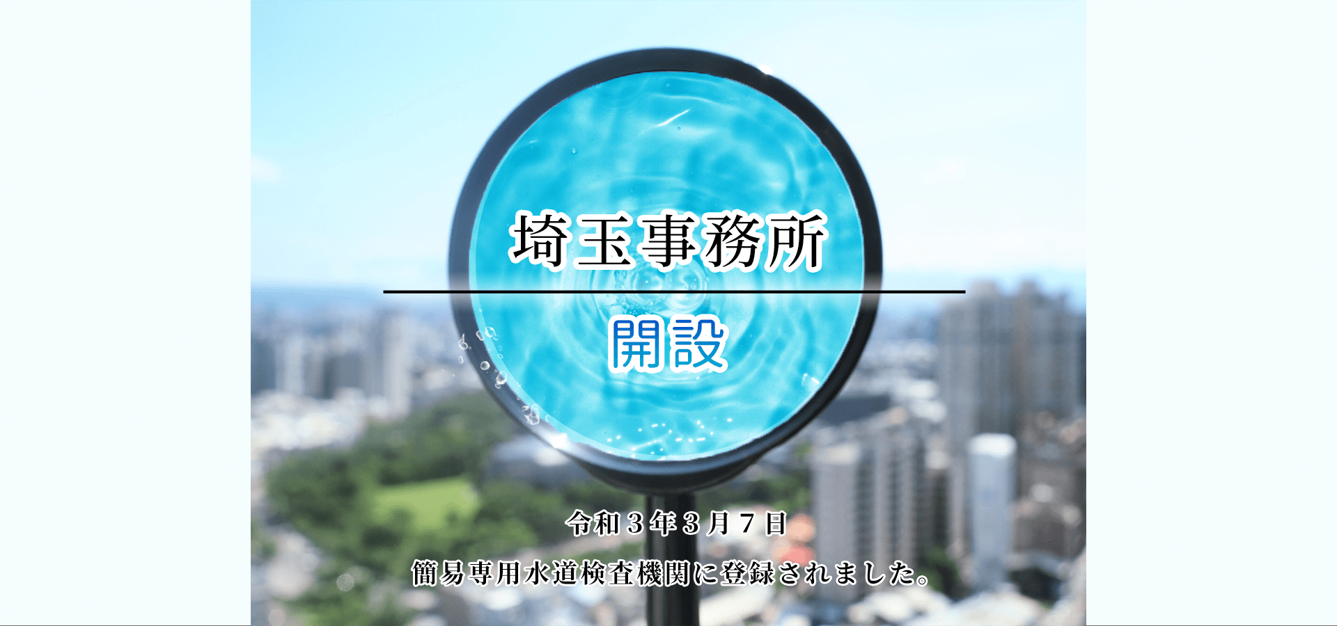 埼玉事務所を開設しました。令和３年３月７日に簡易専用水道検査機関に登録しました。